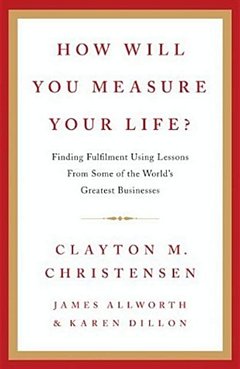 'How Will You Measure Your Life' by Clayton M. Christensen (ISBN 0062102419)