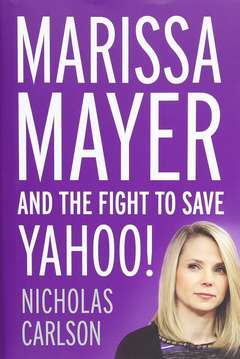 'Marissa Mayer and the Fight to Save Yahoo!' by Nicholas Carlson (ISBN 1455556610)