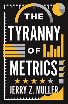 'The Tyranny of Metrics' by Jerry Z. Muller (ISBN 0691174954)