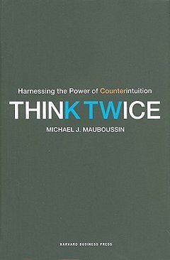 'Think Twice: Harnessing the Power of Counterintuition' by Michael J. Mauboussin (ISBN 1422187381)